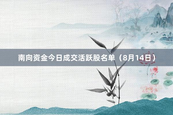 南向资金今日成交活跃股名单（8月14日）
