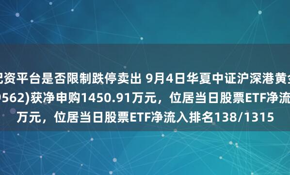 配资平台是否限制跌停卖出 9月4日华夏中证沪深港黄金产业股票ETF(159562)获净申购1450.91万元，位居当日股票ETF净流入排名138/1315