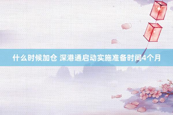 什么时候加仓 深港通启动实施准备时间4个月
