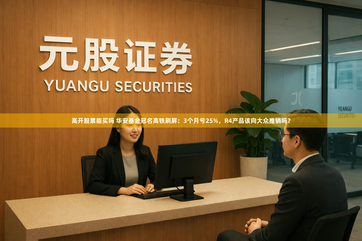 高开股票能买吗 华安基金冠名高铁刷屏：3个月亏25%，R4产品该向大众推销吗？